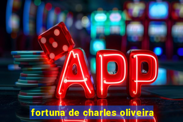 fortuna de charles oliveira